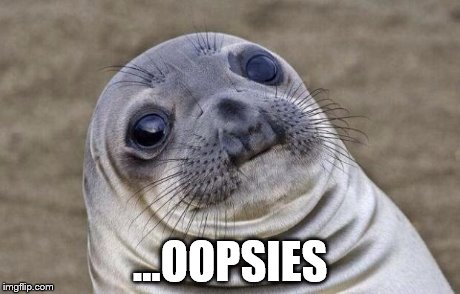 Awkward Moment Sealion Meme | ...OOPSIES | image tagged in memes,awkward moment sealion | made w/ Imgflip meme maker