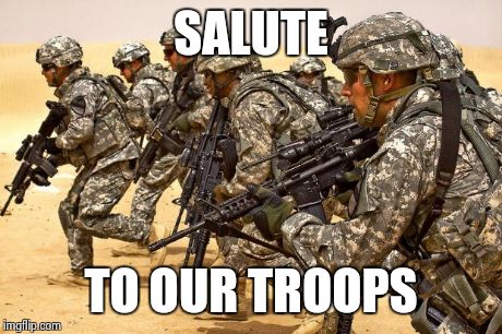 And have a Happy Memorial Day, everyone! | SALUTE TO OUR TROOPS | image tagged in military,memes,usa,memorial day,america,merica | made w/ Imgflip meme maker