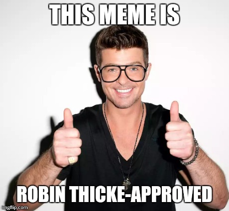 THIS MEME IS ROBIN THICKE-APPROVED | made w/ Imgflip meme maker
