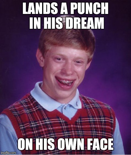 Bad Luck Brian Meme | LANDS A PUNCH IN HIS DREAM ON HIS OWN FACE | image tagged in memes,bad luck brian | made w/ Imgflip meme maker