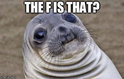 Awkward Moment Sealion Meme | THE F IS THAT? | image tagged in memes,awkward moment sealion | made w/ Imgflip meme maker