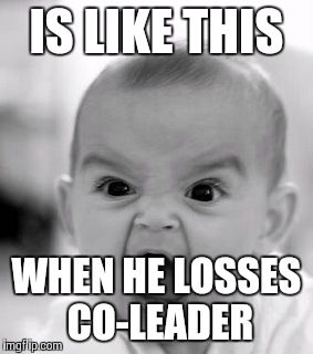 Angry Baby | IS LIKE THIS WHEN HE LOSSES CO-LEADER | image tagged in memes,angry baby | made w/ Imgflip meme maker