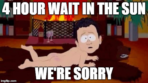 We're sorry | 4 HOUR WAIT IN THE SUN WE'RE SORRY | image tagged in we're sorry,Detroit | made w/ Imgflip meme maker