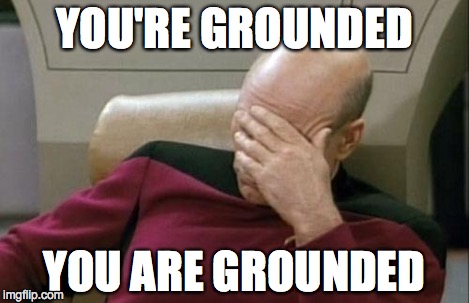 Captain Picard Facepalm Meme | YOU'RE GROUNDED YOU ARE GROUNDED | image tagged in memes,captain picard facepalm | made w/ Imgflip meme maker