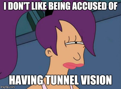 Futurama Leela Meme | I DON'T LIKE BEING ACCUSED OF HAVING TUNNEL VISION | image tagged in memes,futurama leela | made w/ Imgflip meme maker