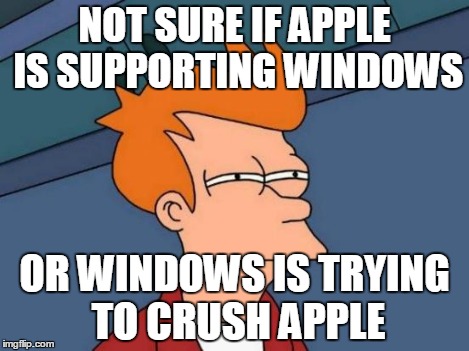 Futurama Fry Meme | NOT SURE IF APPLE IS SUPPORTING WINDOWS OR WINDOWS IS TRYING TO CRUSH APPLE | image tagged in memes,futurama fry | made w/ Imgflip meme maker
