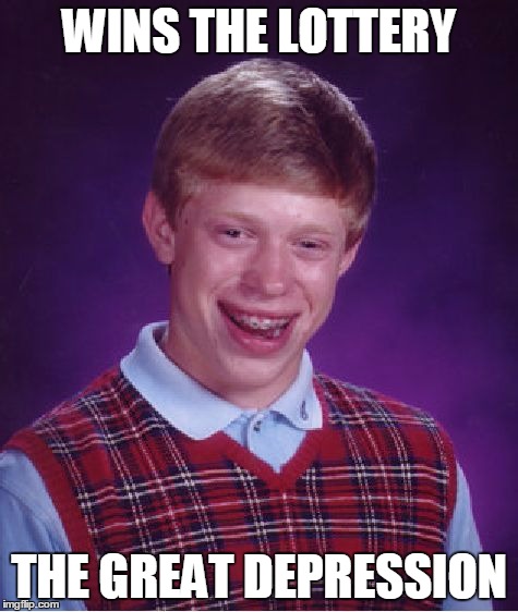 Bad Luck Brian | WINS THE LOTTERY THE GREAT DEPRESSION | image tagged in memes,bad luck brian | made w/ Imgflip meme maker
