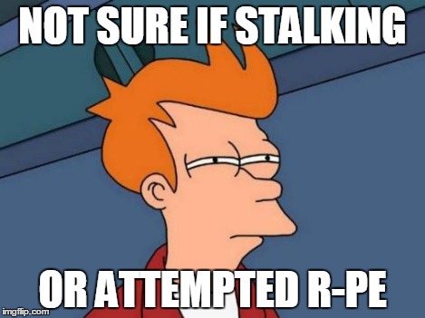 Futurama Fry Meme | NOT SURE IF STALKING OR ATTEMPTED R-PE | image tagged in memes,futurama fry | made w/ Imgflip meme maker