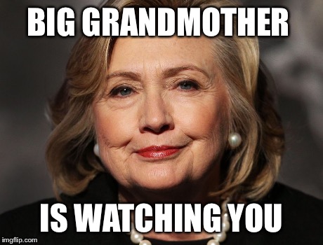 BIG GRANDMOTHER IS WATCHING YOU | image tagged in big grandmother is watching you,hillary clinton,politics | made w/ Imgflip meme maker