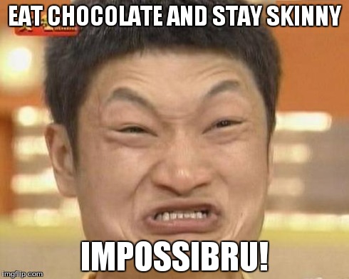 Impossibru Guy Original | EAT CHOCOLATE AND STAY SKINNY IMPOSSIBRU! | image tagged in memes,impossibru guy original | made w/ Imgflip meme maker