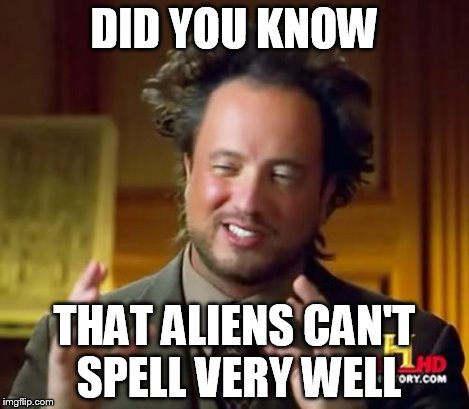 Ancient Aliens Meme | DID YOU KNOW THAT ALIENS CAN'T SPELL VERY WELL | image tagged in memes,ancient aliens | made w/ Imgflip meme maker