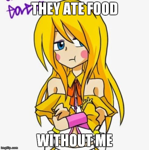 THEY ATE FOOD WITHOUT ME | image tagged in hmph,anime | made w/ Imgflip meme maker