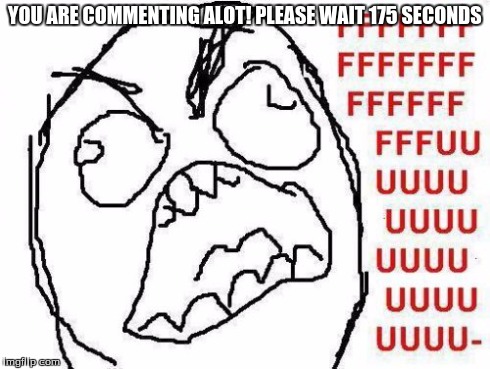 Don't we all hate this? | YOU ARE COMMENTING ALOT! PLEASE WAIT 175 SECONDS | image tagged in memes,fffffffuuuuuuuuuuuu | made w/ Imgflip meme maker