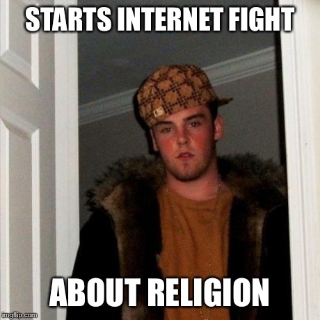 Scumbag Steve | STARTS INTERNET FIGHT ABOUT RELIGION | image tagged in memes,scumbag steve | made w/ Imgflip meme maker