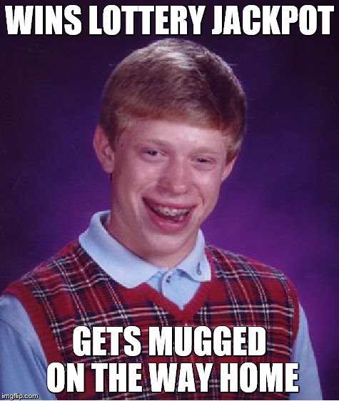 Bad Luck Brian Meme | WINS LOTTERY JACKPOT GETS MUGGED ON THE WAY HOME | image tagged in memes,bad luck brian | made w/ Imgflip meme maker