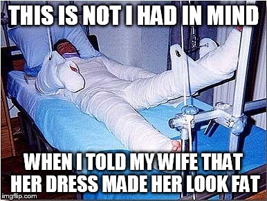 Hospital | THIS IS NOT I HAD IN MIND WHEN I TOLD MY WIFE THAT HER DRESS MADE HER LOOK FAT | image tagged in hospital | made w/ Imgflip meme maker