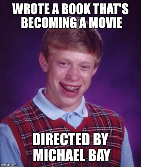 Bad Luck Brian | WROTE A BOOK THAT'S BECOMING A MOVIE DIRECTED BY MICHAEL BAY | image tagged in memes,bad luck brian | made w/ Imgflip meme maker