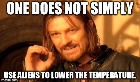 One Does Not Simply Meme | ONE DOES NOT SIMPLY USE ALIENS TO LOWER THE TEMPERATURE. | image tagged in memes,one does not simply | made w/ Imgflip meme maker