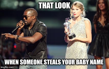 Interupting Kanye | THAT LOOK WHEN SOMEONE STEALS YOUR BABY NAME | image tagged in memes,interupting kanye | made w/ Imgflip meme maker