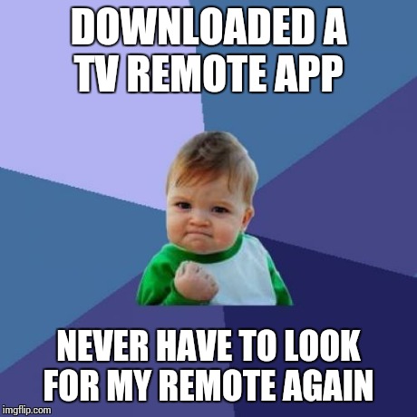 Success Kid | DOWNLOADED A TV REMOTE APP NEVER HAVE TO LOOK FOR MY REMOTE AGAIN | image tagged in memes,success kid | made w/ Imgflip meme maker