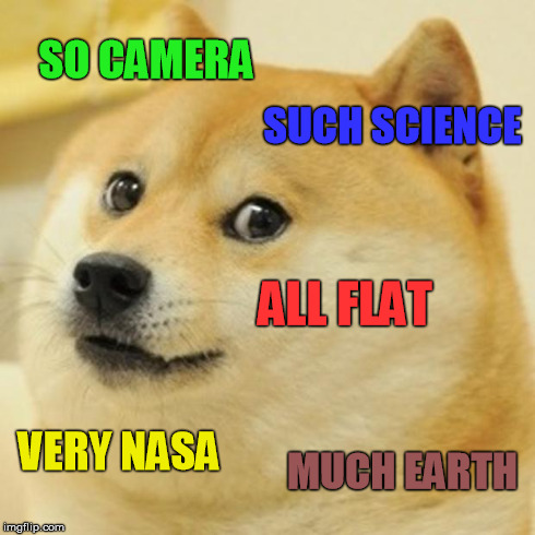 Flat Earth Doge | SO CAMERA SUCH SCIENCE ALL FLAT VERY NASA MUCH EARTH | image tagged in memes,doge,flat,earth | made w/ Imgflip meme maker