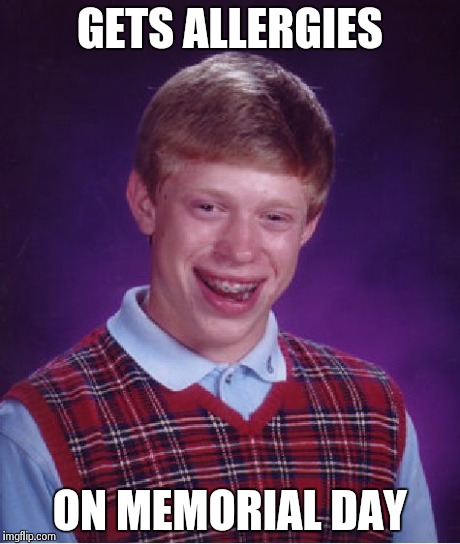 Bad Luck Brian Meme | GETS ALLERGIES ON MEMORIAL DAY | image tagged in memes,bad luck brian | made w/ Imgflip meme maker