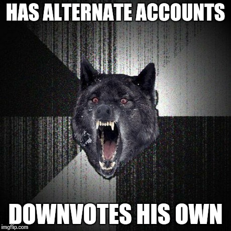 HAS ALTERNATE ACCOUNTS DOWNVOTES HIS OWN | made w/ Imgflip meme maker