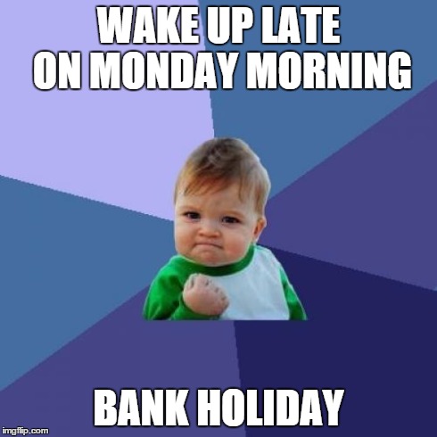 Success Kid | WAKE UP LATE ON MONDAY MORNING BANK HOLIDAY | image tagged in memes,success kid | made w/ Imgflip meme maker