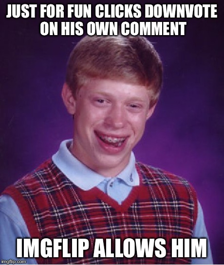 Bad Luck Brian Meme | JUST FOR FUN CLICKS DOWNVOTE ON HIS OWN COMMENT IMGFLIP ALLOWS HIM | image tagged in memes,bad luck brian | made w/ Imgflip meme maker