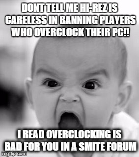 MOBA madness. Smite player | DONT TELL ME HI-REZ IS CARELESS IN BANNING PLAYERS WHO OVERCLOCK THEIR PC!! I READ OVERCLOCKING IS BAD FOR YOU IN A SMITE FORUM | image tagged in memes,angry baby,smite,hi-rez,reddit | made w/ Imgflip meme maker