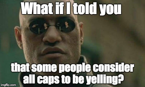 Matrix Morpheus Meme | What if I told you that some people consider all caps to be yelling? | image tagged in memes,matrix morpheus | made w/ Imgflip meme maker