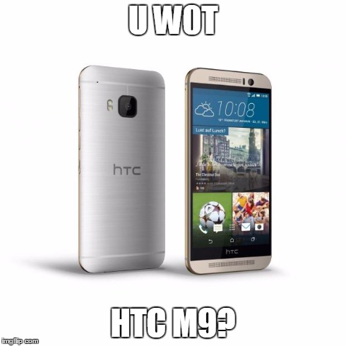 U W0T HTC M9? | image tagged in htc,u wot m8 | made w/ Imgflip meme maker