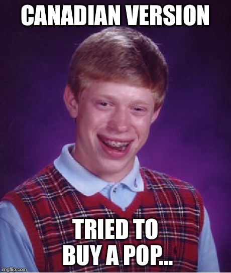 Bad Luck Brian Meme | CANADIAN VERSION TRIED TO BUY A POP... | image tagged in memes,bad luck brian | made w/ Imgflip meme maker