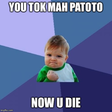 Success Kid | YOU TOK MAH PATOTO NOW U DIE | image tagged in memes,success kid | made w/ Imgflip meme maker