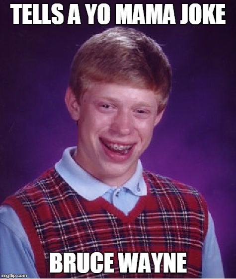 Bad Luck Brian | TELLS A YO MAMA JOKE BRUCE WAYNE | image tagged in memes,bad luck brian | made w/ Imgflip meme maker