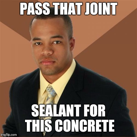 Successful Black Man | PASS THAT JOINT SEALANT FOR THIS CONCRETE | image tagged in memes,successful black man | made w/ Imgflip meme maker