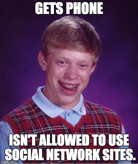 Bad Luck Brian Meme | GETS PHONE ISN'T ALLOWED TO USE SOCIAL NETWORK SITES. | image tagged in memes,bad luck brian | made w/ Imgflip meme maker