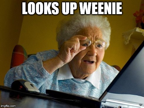 Grandma Finds The Internet Meme | LOOKS UP WEENIE | image tagged in memes,grandma finds the internet | made w/ Imgflip meme maker