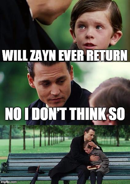 Finding Neverland | WILL ZAYN EVER RETURN NO I DON'T THINK SO | image tagged in memes,finding neverland | made w/ Imgflip meme maker