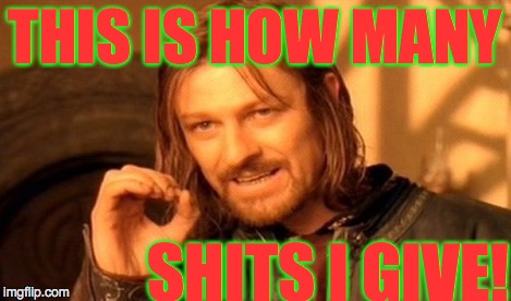 One Does Not Simply Meme | THIS IS HOW MANY SHITS I GIVE! | image tagged in memes,one does not simply | made w/ Imgflip meme maker
