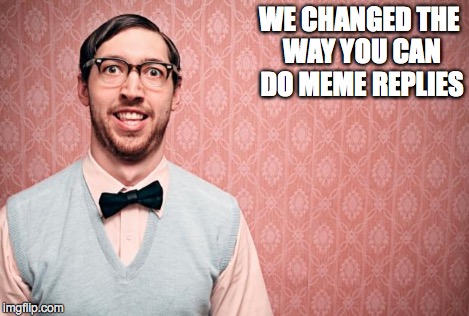WE CHANGED THE WAY YOU CAN DO MEME REPLIES | made w/ Imgflip meme maker