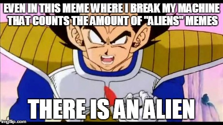 Over Nine Thousand | EVEN IN THIS MEME WHERE I BREAK MY MACHINE THAT COUNTS THE AMOUNT OF "ALIENS" MEMES THERE IS AN ALIEN | image tagged in over nine thousand | made w/ Imgflip meme maker