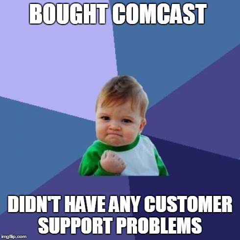 Is this even possible  | BOUGHT COMCAST DIDN'T HAVE ANY CUSTOMER SUPPORT PROBLEMS | image tagged in memes,success kid | made w/ Imgflip meme maker