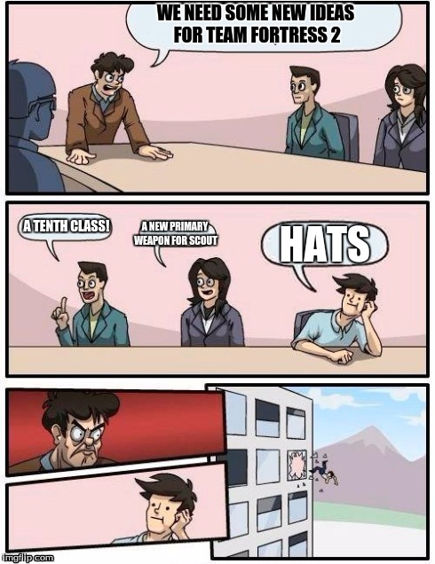 Boardroom Meeting Suggestion | WE NEED SOME NEW IDEAS FOR TEAM FORTRESS 2 A TENTH CLASS! A NEW PRIMARY WEAPON FOR SCOUT HATS | image tagged in memes,boardroom meeting suggestion,tf2 | made w/ Imgflip meme maker