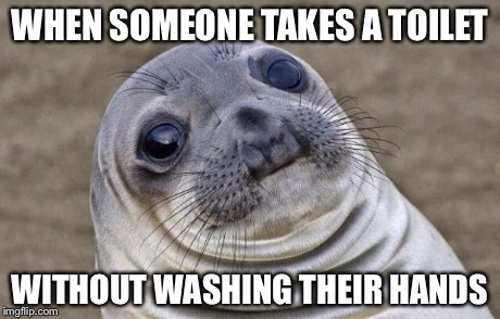Awkward Moment Sealion | WHEN SOMEONE TAKES A TOILET WITHOUT WASHING THEIR HANDS | image tagged in memes,awkward moment sealion | made w/ Imgflip meme maker