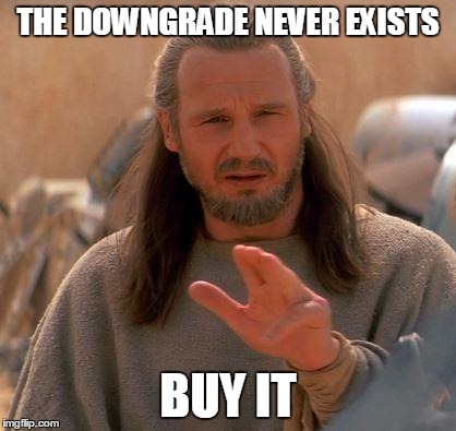 Jedi Mind Trick | THE DOWNGRADE NEVER EXISTS BUY IT | image tagged in jedi mind trick | made w/ Imgflip meme maker