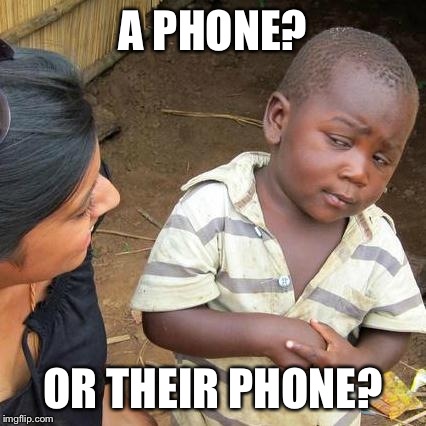 Third World Skeptical Kid Meme | A PHONE? OR THEIR PHONE? | image tagged in memes,third world skeptical kid | made w/ Imgflip meme maker