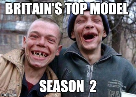 Ugly Twins | BRITAIN'S TOP MODEL SEASON  2 | image tagged in memes,ugly twins | made w/ Imgflip meme maker