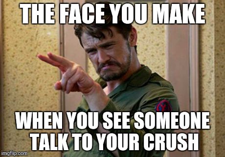 peanutbutterandjealous | THE FACE YOU MAKE WHEN YOU SEE SOMEONE TALK TO YOUR CRUSH | image tagged in peanutbutterandjealous | made w/ Imgflip meme maker