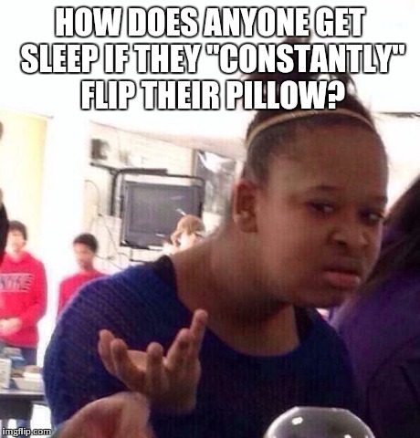 Black Girl Wat Meme | HOW DOES ANYONE GET SLEEP IF THEY "CONSTANTLY" FLIP THEIR PILLOW? | image tagged in memes,black girl wat | made w/ Imgflip meme maker